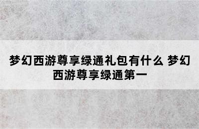 梦幻西游尊享绿通礼包有什么 梦幻西游尊享绿通第一